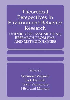 Theoretical Perspectives in Environment-Behavior Research : Underlying Assumptions, Research Problems, and Methodologies