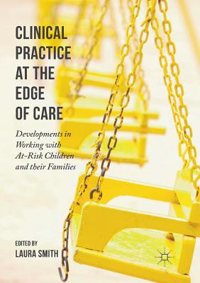 Clinical Practice at the Edge of Care : Developments in Working with At-Risk Children and their Families