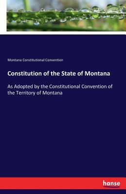 غلاف كتاب Constitution of the State of Montana:As Adopted by the Constitutional Convention of the Territory of Montana