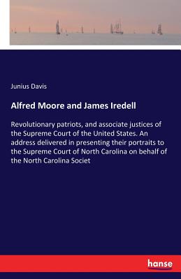 غلاف كتاب Alfred Moore and James Iredell:Revolutionary patriots, and associate justices of the Supreme Court of the United States. An address delivered in prese
