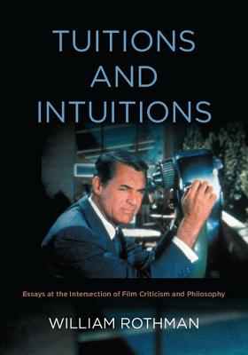 Tuitions and Intuitions : Essays at the Intersection of Film Criticism and Philosophy