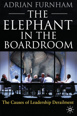 The Elephant in the Boardroom : The causes of leadership derailment