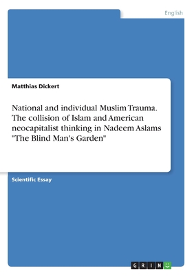 National and individual Muslim Trauma. The collision of Islam and American neocapitalist thinking in Nadeem Aslams "The Blind Man