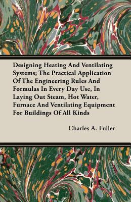 Designing Heating And Ventilating Systems; The Practical Application Of The Engineering Rules And Formulas In Every Day Use, In Laying Out Steam, Hot