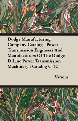 Dodge Manufacturing Company Catalog - Power Transmission Engineers And Manufacturers Of The Dodge D Line Power Transmission Machinery : Catalog C-12
