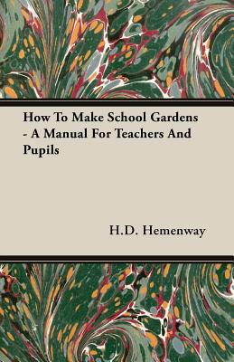 How To Make School Gardens - A Manual For Teachers And Pupils