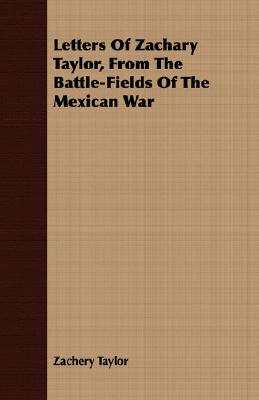 Letters Of Zachary Taylor, From The Battle-Fields Of The Mexican War