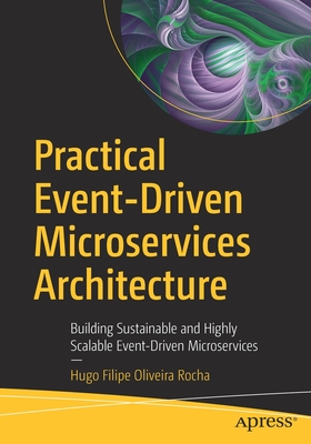 Practical Event-Driven Microservices Architecture : Building Sustainable and Highly Scalable Event-Driven Microservices