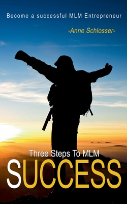 The Three Steps To MLM Success:Become a successful MLM Entrepeneur