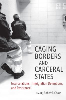 غلاف كتاب Caging Borders and Carceral States: Incarcerations, Immigration Detentions, and Resistance