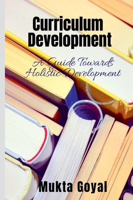Curriculum Development : A Guide Towards Holistic Development