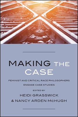 Making the Case : Feminist and Critical Race Philosophers Engage Case Studies
