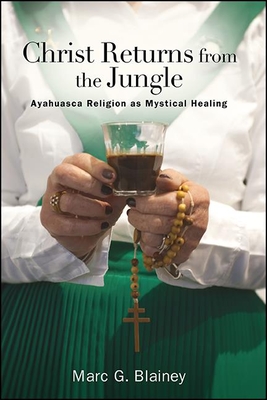 Christ Returns from the Jungle : Ayahuasca Religion as Mystical Healing