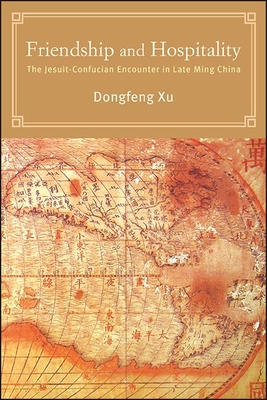 Friendship and Hospitality : The Jesuit-Confucian Encounter in Late Ming China