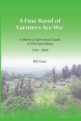 A Fine Band of Farmers are We!: A History of Agricultural Studies in Pietermaritzburg 1934-2009