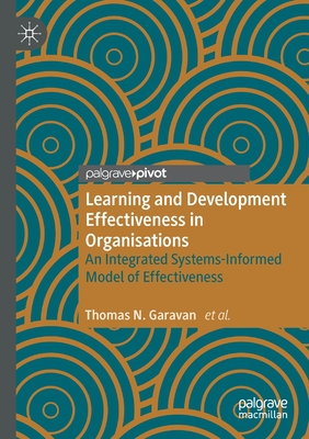 Learning and Development Effectiveness in Organisations : An Integrated Systems-Informed Model of Effectiveness