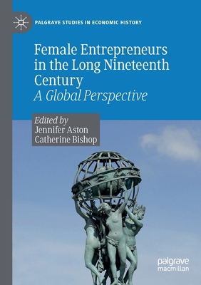 Female Entrepreneurs in the Long Nineteenth Century : A Global Perspective