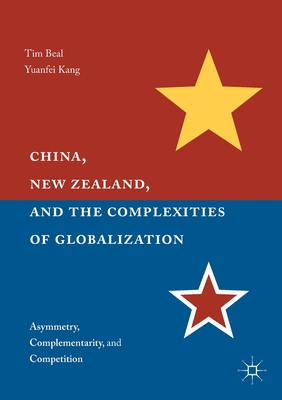 China, New Zealand, and the Complexities of Globalization : Asymmetry, Complementarity, and Competition