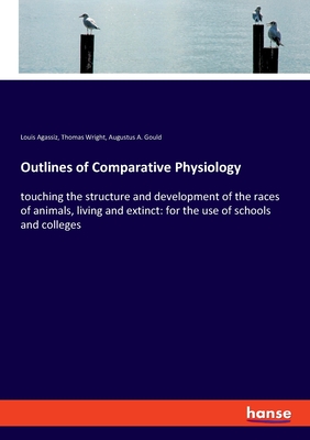 Outlines of Comparative Physiology:touching the structure and development of the races of animals, living and extinct: for the use of schools and coll