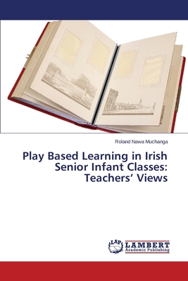 غلاف كتاب Play Based Learning in Irish Senior Infant Classes: Teachers' Views
