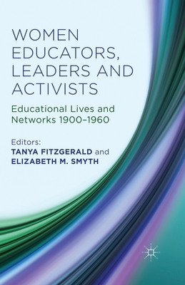 Women Educators, Leaders and Activists : Educational Lives and Networks 1900-1960