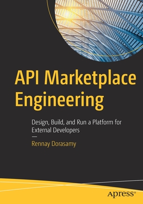 API Marketplace Engineering : Design, Build, and Run a Platform for External Developers
