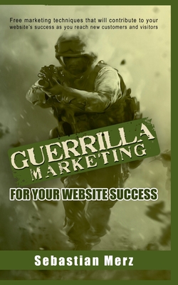 Guerilla Marketing for your Website Success:Free marketing techniques that will contribute to your website