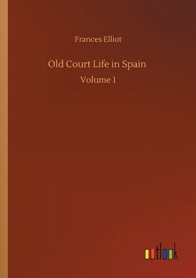 Old Court Life in Spain :Volume 1