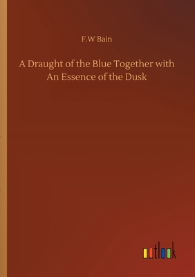 غلاف كتاب A Draught of the Blue Together with An Essence of the Dusk