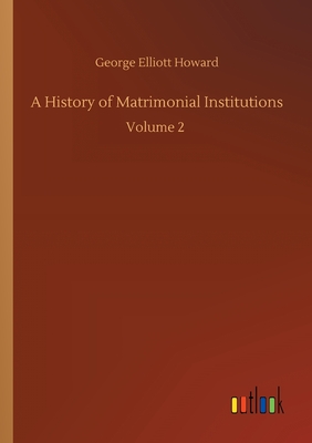 A History of Matrimonial Institutions:Volume 2