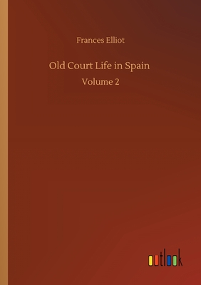 Old Court Life in Spain :Volume 2