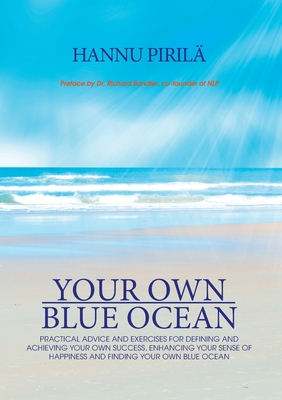 Your Own Blue Ocean:Practical advice and exercises for defining and achieving your own success, enhancing your sense of happiness and finding Your Own