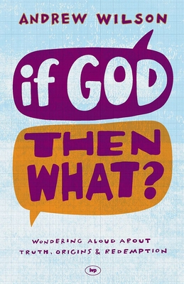 If God, Then What?: Wondering Aloud About Truth, Origins And Redemption
