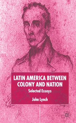 Latin America Between Colony and Nation : Selected Essays