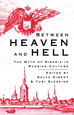 Between Heaven and Hell : The Myth of Siberia in Russian Culture