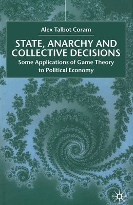 State, Anarchy, Collective Decisions : Some Applications of Game Theory to Political Economy