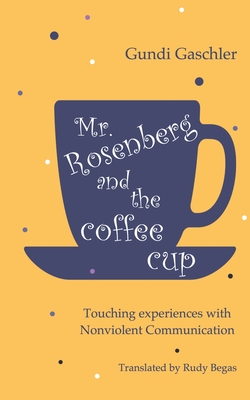 غلاف كتاب Mr. Rosenberg and the coffe cup:Touching experiences with Nonviolent Communication
