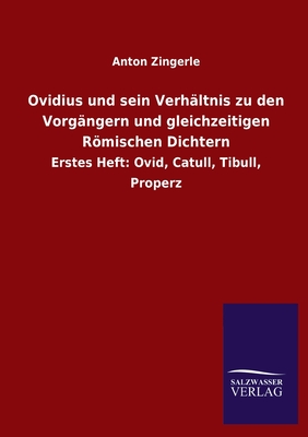 Ovidius und sein Verhنltnis zu den Vorgنngern und gleichzeitigen Rِmischen Dichtern:Erstes Heft: Ovid, Catull, Tibull, Properz