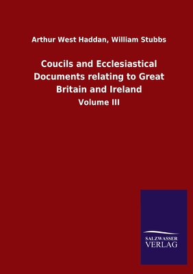 Coucils and Ecclesiastical Documents relating to Great Britain and Ireland:Volume III