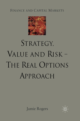Strategy, Value and Risk - The Real Options Approach : Reconciling Innovation, Strategy and Value Management