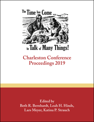 The Time Has Come . . . to Talk of Many Things: Charleston Conference Proceedings, 2019