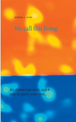 غلاف كتاب We call this living:An almost true story, and it may be partly your own...
