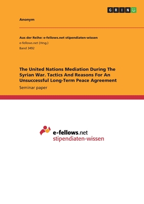 The United Nations Mediation During The Syrian War. Tactics And Reasons For An Unsuccessful Long-Term Peace Agreement