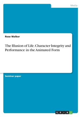 The Illusion of Life. Character Integrity and Performance in the Animated Form