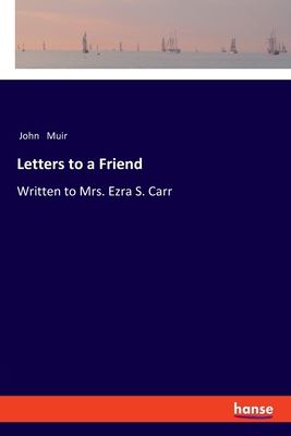 Letters to a Friend:Written to Mrs. Ezra S. Carr