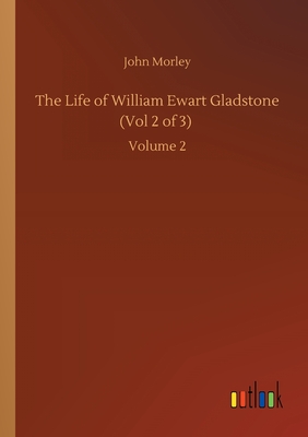 The Life of William Ewart Gladstone (Vol 2 of 3) :Volume 2