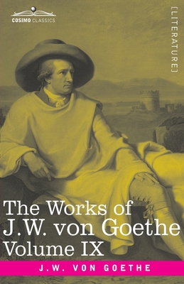 The Works of J.W. von Goethe, Vol. IX (in 14 volumes) : with His Life by George Henry Lewes: Poems of Goethe, Vol. I