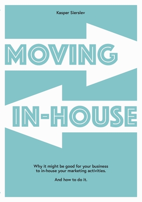 Moving In-house:Why it might be good for your business to in-house your marketing activities. And how to do it.