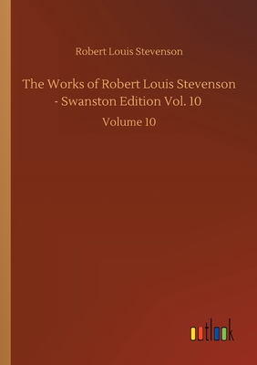 The Works of Robert Louis Stevenson - Swanston Edition Vol. 10 :Volume 10