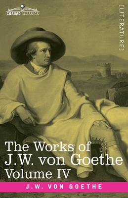 The Works of J.W. von Goethe, Vol. IV (in 14 volumes) : with His Life by George Henry Lewes: Truth and Fiction Relating to my Life Vol. I